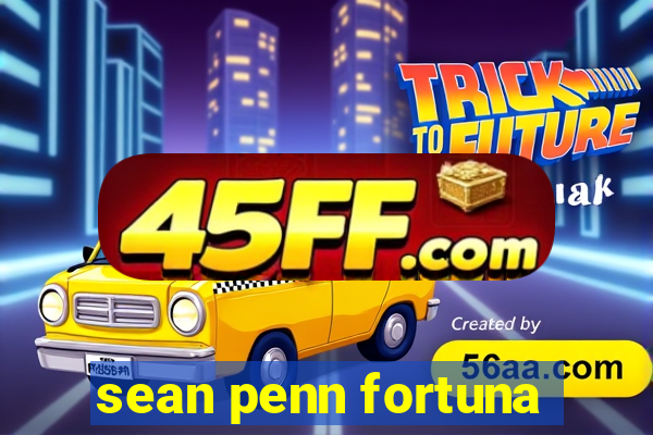 sean penn fortuna